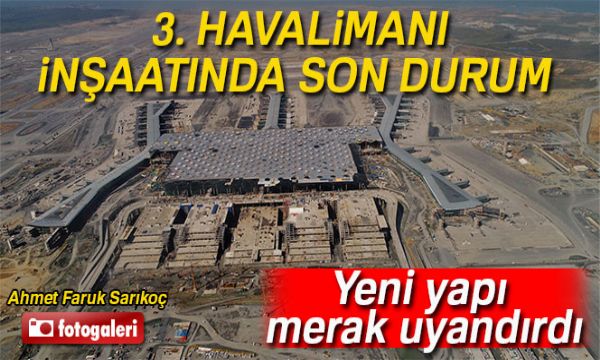 3. havalimanı inşaatında son durum havadan görüntülendi