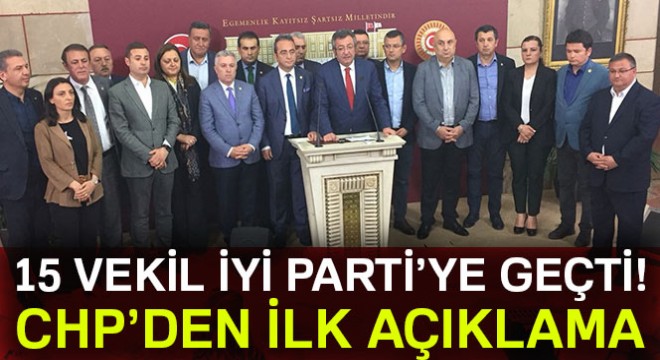 15 CHP li milletvekili İYİ Parti ye geçti... CHP den ilk açıklama