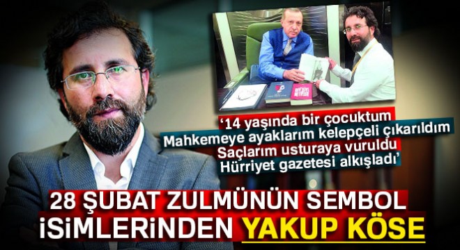 28 Şubat zulmünün sembol isimlerinden Yakup Köse: Kartel medyası işkenceyi alkışladı
