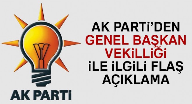 AK Parti den Genel Başkan Vekilliği ile ilgili flaş açıklama
