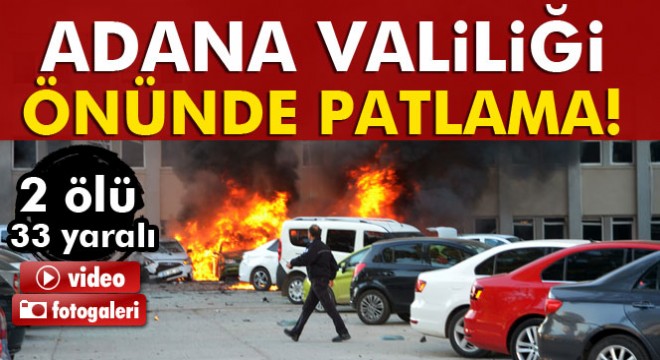 Adana Valiliği önünde patlama! 2 ölü, 33 yaralı