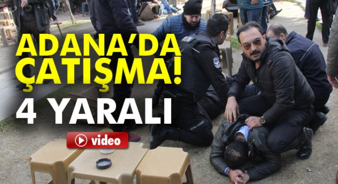 Adana da çatışma: 4 yaralı