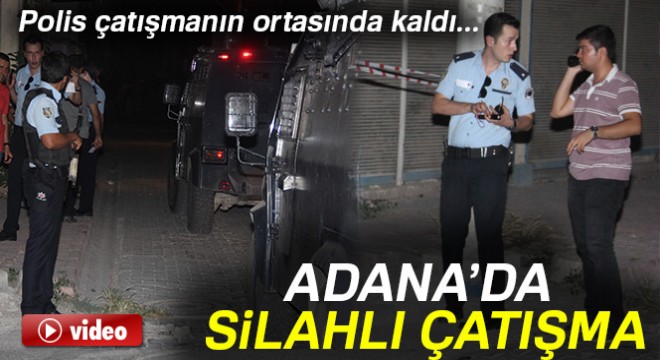 Adana da iki grup arasında silahlı çatışma
