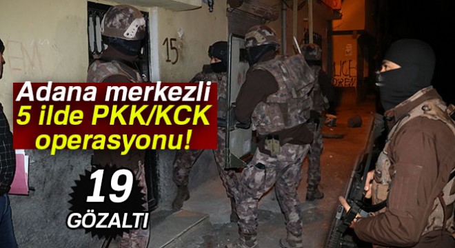 Adana merkezli 5 ilde PKK/KCK operasyonu: 19 gözaltı