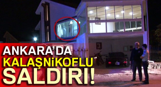 Ankara’da iş adamının evine kalaşnikoflu saldırı