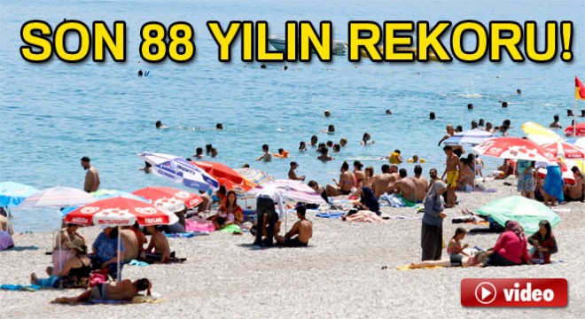 Antalya’da hava sıcaklığı son 88 yılın rekorunu kırdı