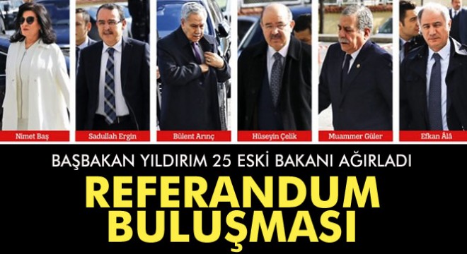 Başbakan Yıldırım dan 25 eski bakanla referandum buluşması