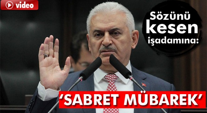Başbakan dan konuşmasını kesen iş adamına: Sabret mübarek