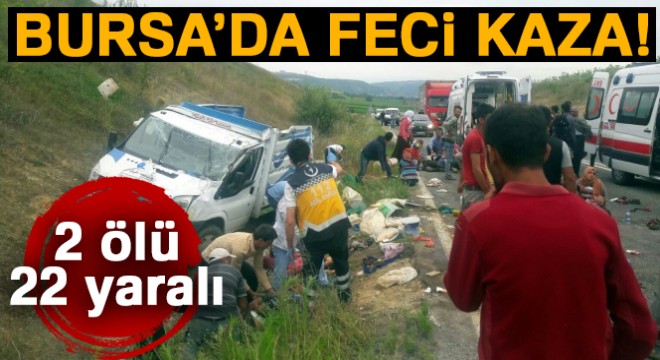 Bursa da tarım işçilerini taşıyan kamyonet kaza yaptı! 2 ölü, 22 yaralı
