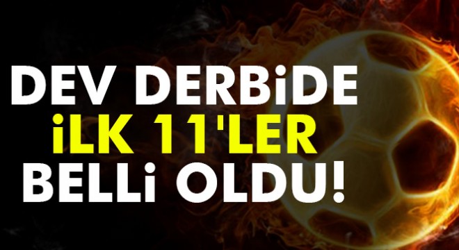 CANLI - Galatasaray ve Fenerbahçe derbisinin ilk 11 leri belli oldu...