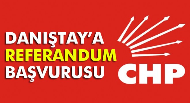 CHP’den Danıştay’a ‘referandum’ başvurusu