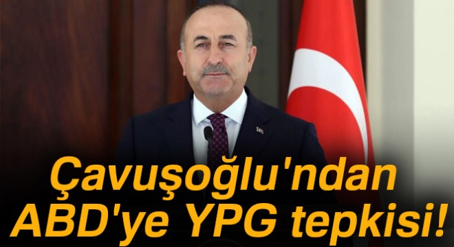 Çavuşoğlu ndan ABD ye YPG tepkisi!