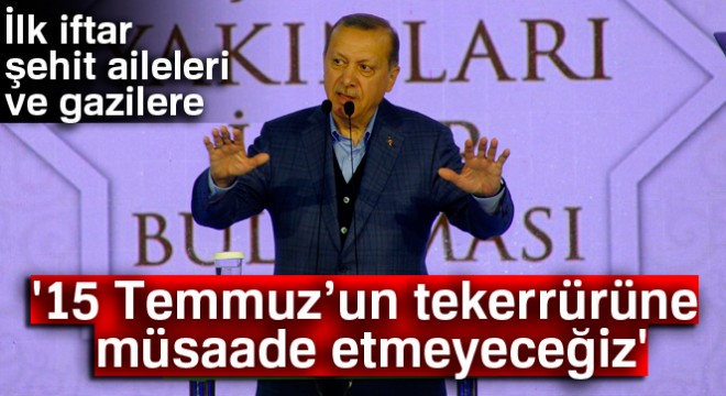 Cumhurbaşkanı Erdoğan:  15 Temmuz’un tekerrürüne müsaade etmeyeceğiz 