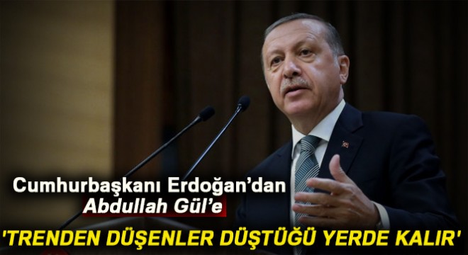 Cumhurbaşkanı Erdoğan:  Trenden düşenler düştüğü yerde kalır 