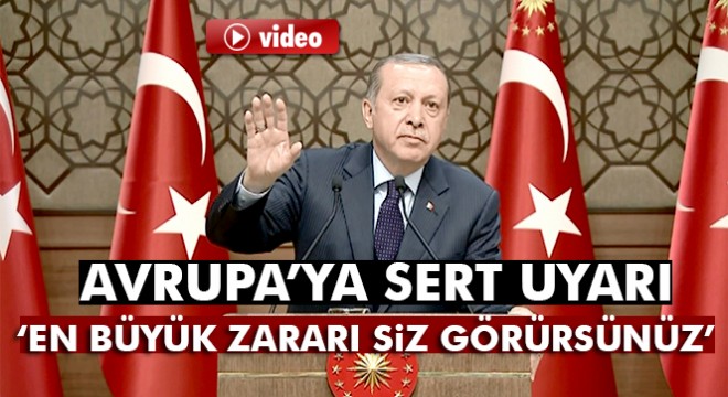 Cumhurbaşkanı Erdoğan dan Avrupa’ya sert uyarı!