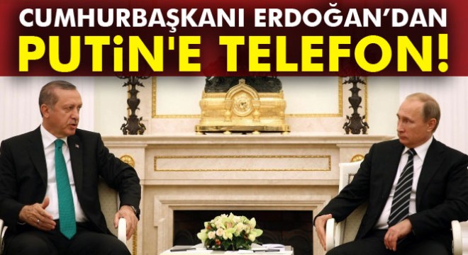 Cumhurbaşkanı Erdoğan’dan Putin e telefon