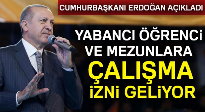 Cumhurbaşkanı Erdoğan dan yabancı öğrencilere çalışma izni müjdesi