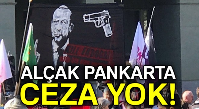 Cumhurbaşkanı Erdoğan ı hedef alan pankarta ceza yok