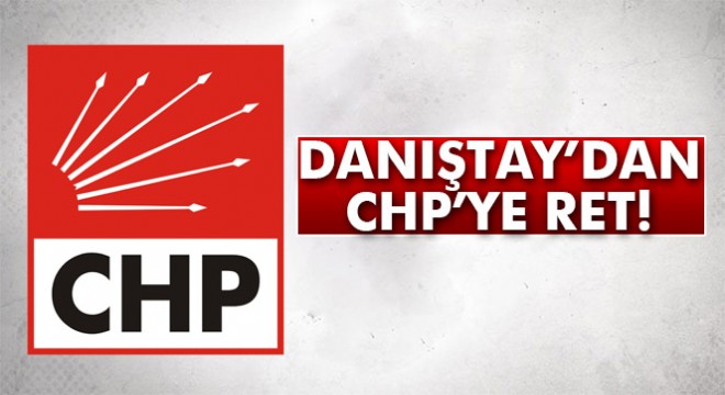 Danıştay dan CHP ye ret!