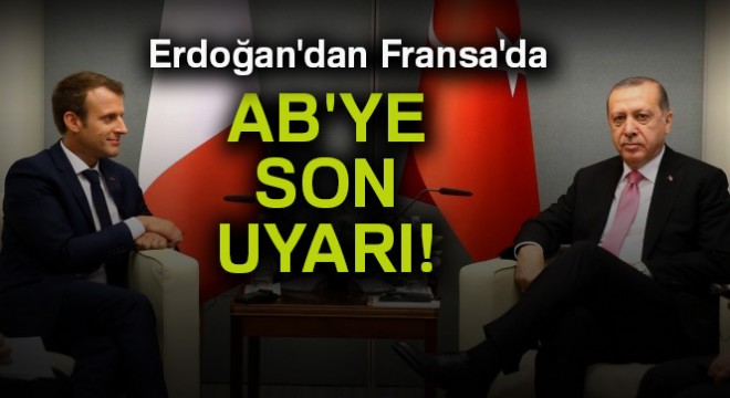 Erdoğan dan Fransa da AB ye son uyarı