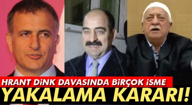 Hrant Dink davasında Fetullah Gülen, Zekeriya Öz, Mehmet Faruk Mercan,Ekrem Dumanlı hakkında yakalama kararı