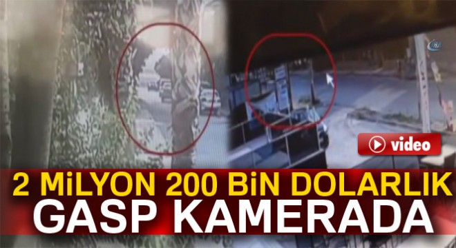 İstanbul’da 2 milyon 200 bin dolarlık gasp kamerada