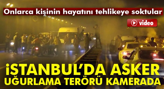İstanbul’da asker uğurlama terörü kamerada