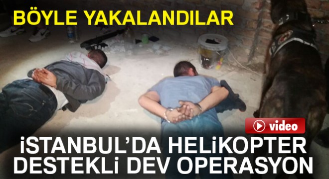 İstanbul’da helikopter destekli dev narkotik operasyonu