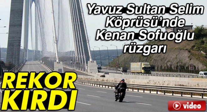 Kenan Sofuoğlu Yavuz Sultan Selim Köprüsü’nde hız denemesi yaptı