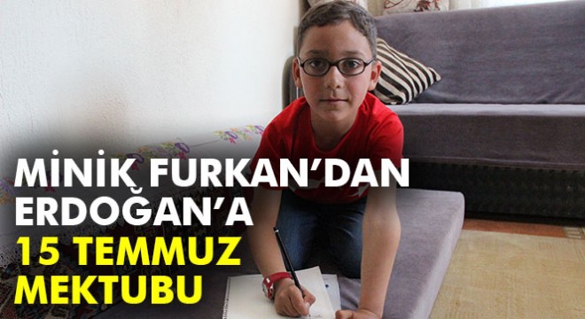 Küçük Furkan’dan Cumhurbaşkanı Erdoğan a 15 Temmuz mektubu