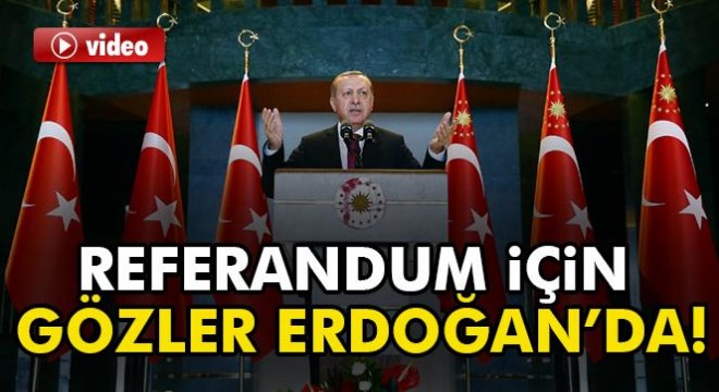 Referandum için gözler Erdoğan’da