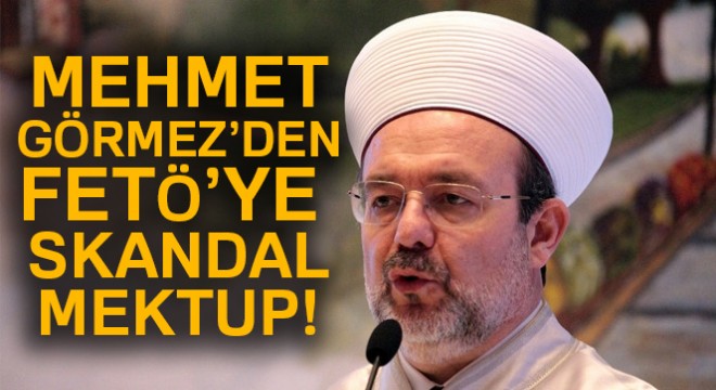 SON DAKİKA! Mehmet Görmez den FETÖ ye skandal mektup!