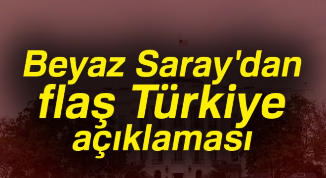 Son dakika! Beyaz Saray dan Türkiye açıklaması