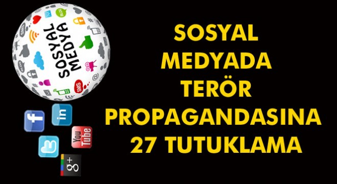 Sosyal medyada terör propagandasına 27 tutuklama