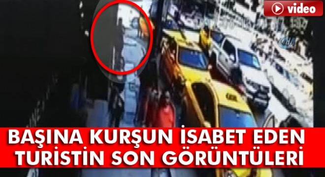 Taksim’de başına kurşun isabet eden turistin son görüntüleri kamerada