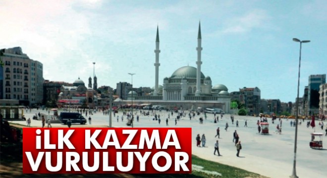 Taksim’de cami için ilk kazma yarın vuruluyor
