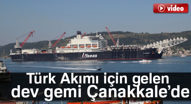 Türk Akımı için gelen dev gemi, Çanakkale de