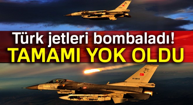 Türk jetleri bombaladı! Tamamı yok oldu