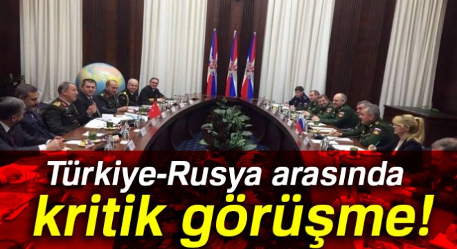 Türkiye-Rusya arasında kritik görüşme!
