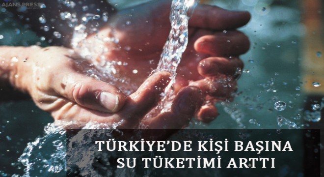 Türkiye de kişi başına su tüketimi arttı