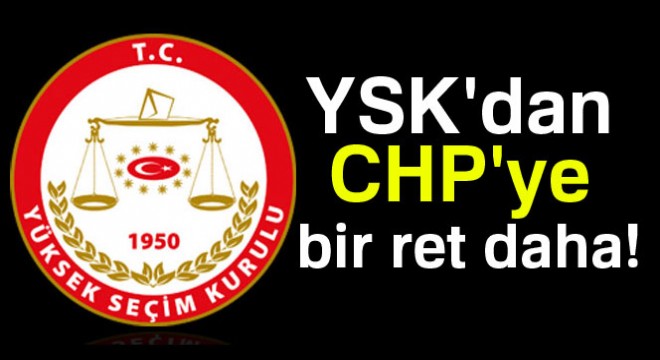 YSK CHP nin Danıştay süreci teklifini reddetti