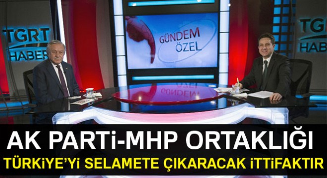  Bu ittifak Türkiye’yi selamete çıkaracak bir ittifaktır 