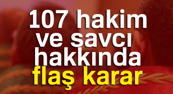 107 hakim ve savcı daha ihraç edildi! Adil Öksüz ü serbest bırakan hakim hakkında karar