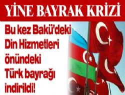 Azerbaycan ile yine bayrak krizi