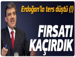 Gül: Fırsatı kaçırdık