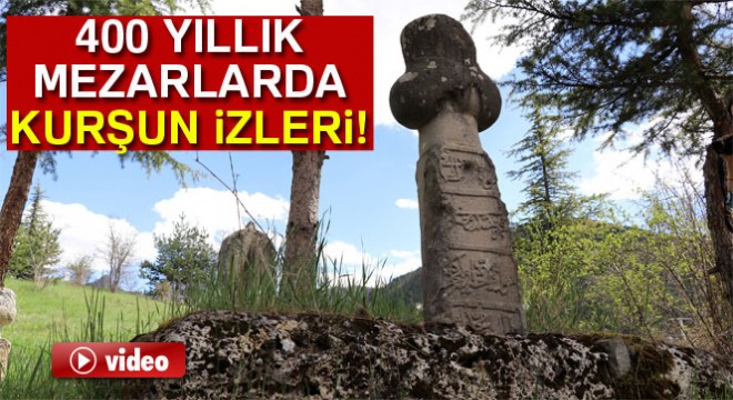 400 yıllık mezar taşlarında kurşun izleri