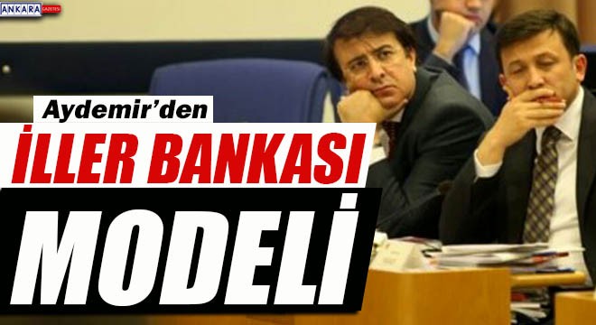 AYDEMİR DEN İLLER BANKASI MODELİ