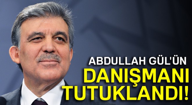 Abdullah Gül ün danışmanı Ayşe Yılmaz tutuklandı