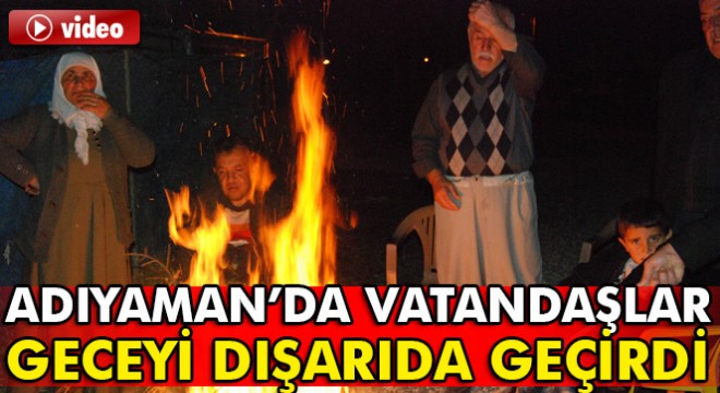 Adıyaman da vatandaşlar artçı sarsıntılar nedeniyle geceyi dışarıda geçirdi