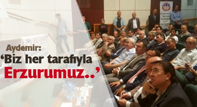Aydemir: ‘Biz her tarafıyla Erzurumuz..’